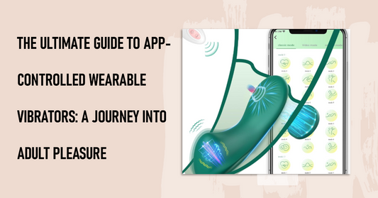 The Ultimate Guide to App-Controlled Wearable Vibrators: A Journey into Adult Pleasure